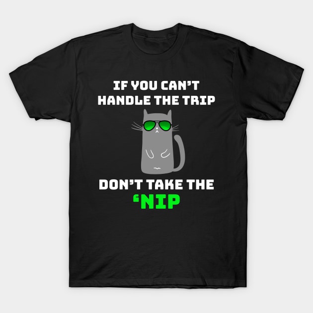 If You Can't Handle the Trip Don't Take the Nip Funny Catnip T-Shirt by GraviTeeGraphics